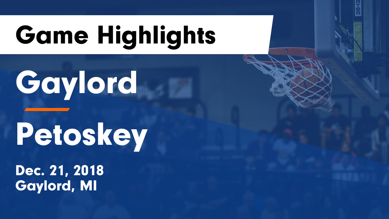 Gaylord Hs Basketball Video Gaylord Vs Petoskey Game Highlights Dec 21 2018 Maxpreps