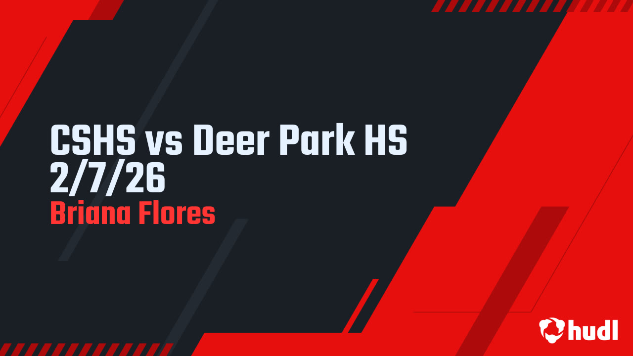 CSHS vs Deer Park HS 2/7/26 - Briana Flores highlights - Hudl