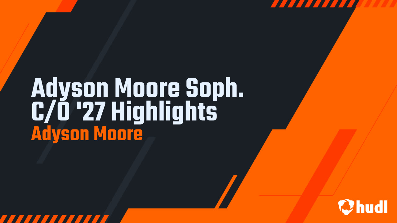Adyson Moore Soph. C/O '27 Highlights - Adyson Moore highlights - Hudl